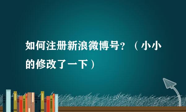 如何注册新浪微博号？（小小的修改了一下）