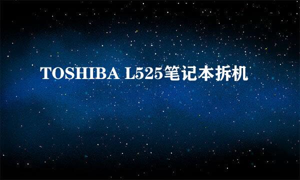 TOSHIBA L525笔记本拆机