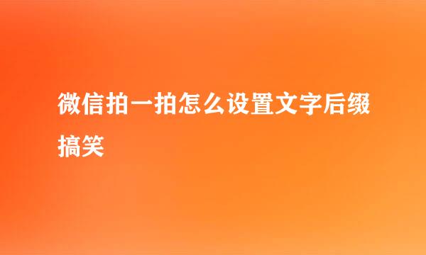 微信拍一拍怎么设置文字后缀搞笑