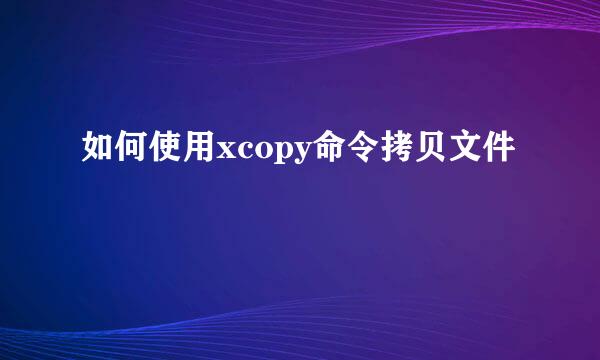 如何使用xcopy命令拷贝文件