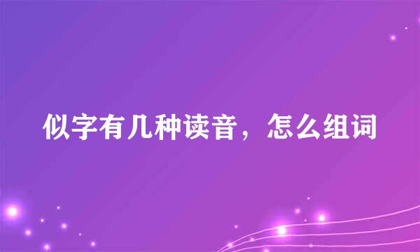 似字有几种读音，怎么组词