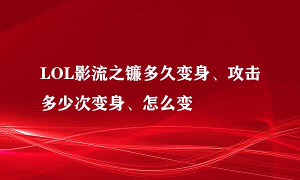 LOL影流之镰多久变身、攻击多少次变身、怎么变