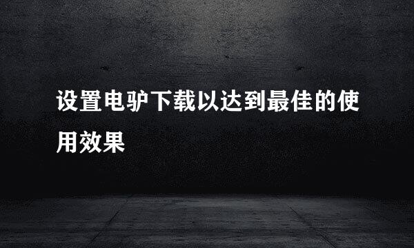 设置电驴下载以达到最佳的使用效果