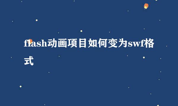 flash动画项目如何变为swf格式