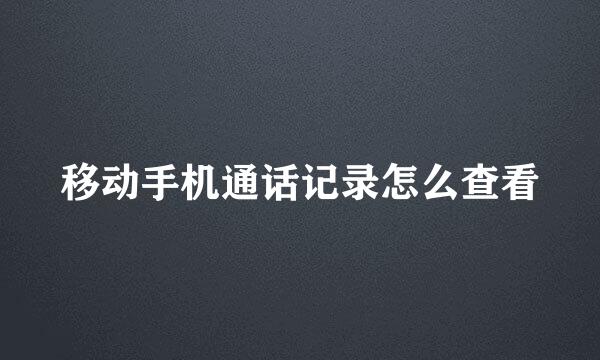 移动手机通话记录怎么查看