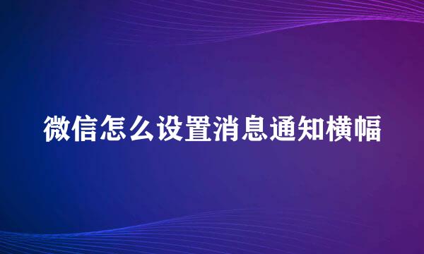 微信怎么设置消息通知横幅