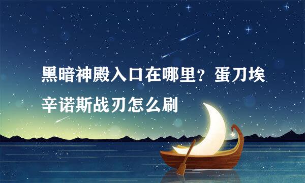 黑暗神殿入口在哪里？蛋刀埃辛诺斯战刃怎么刷