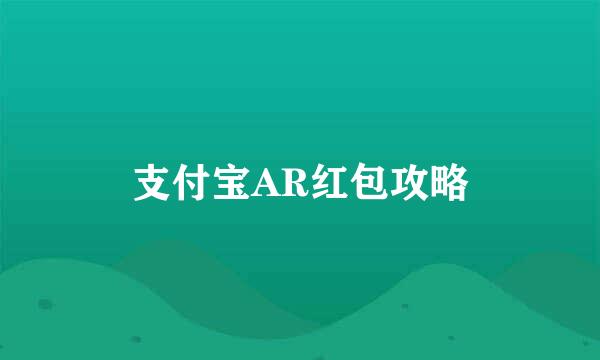 支付宝AR红包攻略