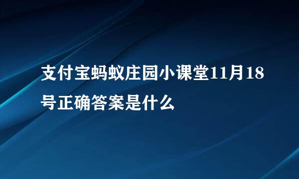 支付宝蚂蚁庄园小课堂11月18号正确答案是什么