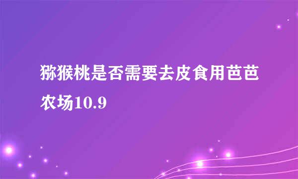 猕猴桃是否需要去皮食用芭芭农场10.9