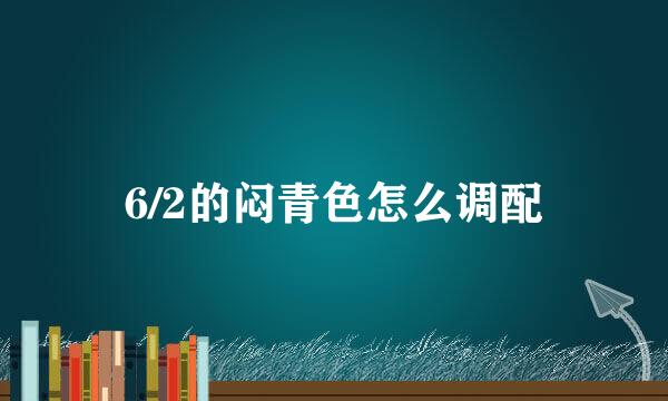 6/2的闷青色怎么调配