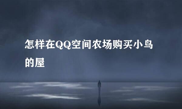 怎样在QQ空间农场购买小鸟的屋