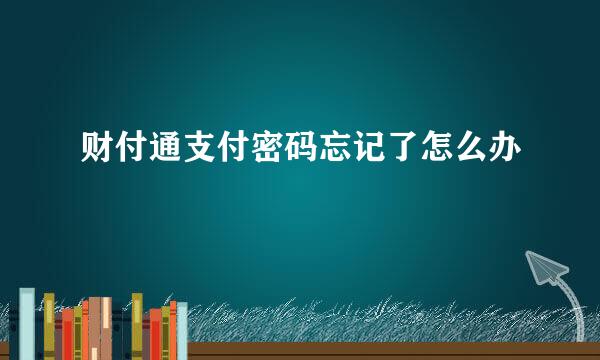 财付通支付密码忘记了怎么办