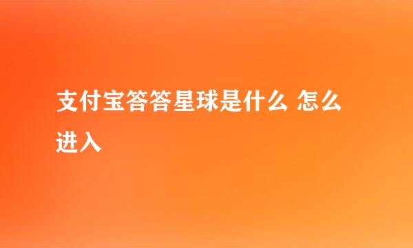 支付宝答答星球是什么 怎么进入