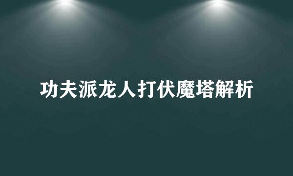 功夫派龙人打伏魔塔解析