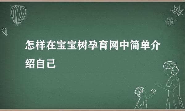 怎样在宝宝树孕育网中简单介绍自己