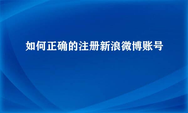 如何正确的注册新浪微博账号