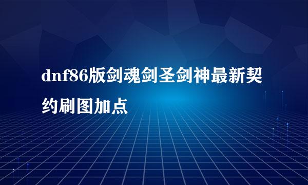 dnf86版剑魂剑圣剑神最新契约刷图加点