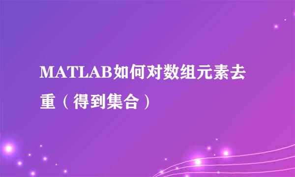 MATLAB如何对数组元素去重（得到集合）