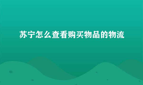 苏宁怎么查看购买物品的物流