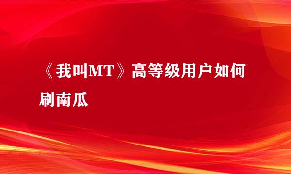 《我叫MT》高等级用户如何刷南瓜