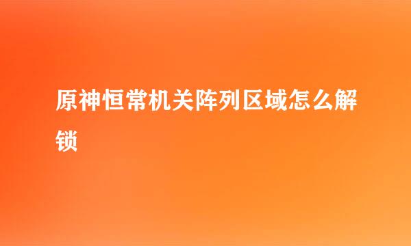 原神恒常机关阵列区域怎么解锁