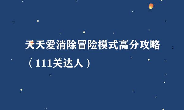 天天爱消除冒险模式高分攻略（111关达人）