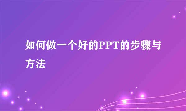 如何做一个好的PPT的步骤与方法