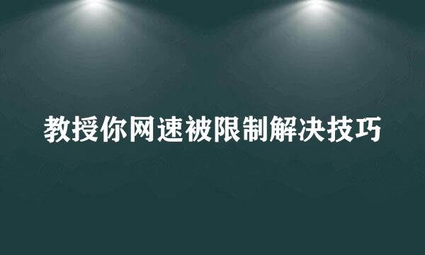 教授你网速被限制解决技巧