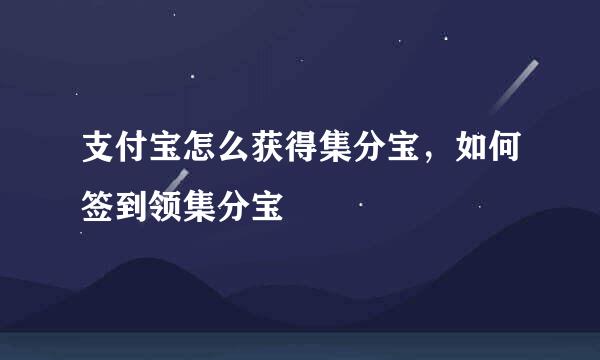 支付宝怎么获得集分宝，如何签到领集分宝