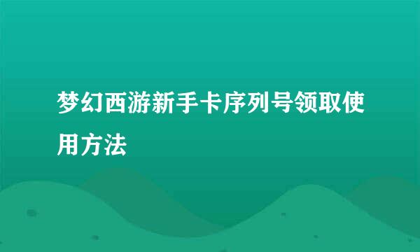 梦幻西游新手卡序列号领取使用方法