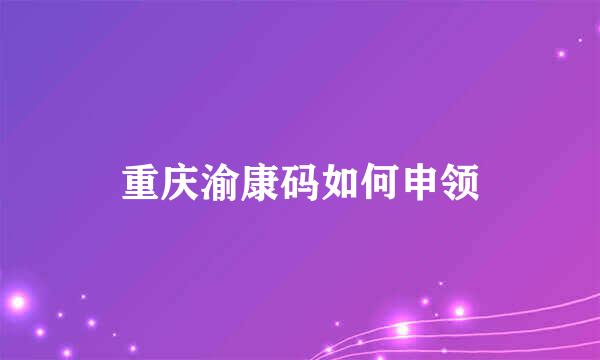 重庆渝康码如何申领