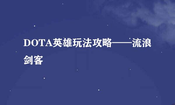 DOTA英雄玩法攻略——流浪剑客