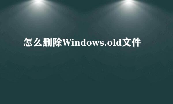 怎么删除Windows.old文件