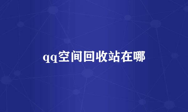 qq空间回收站在哪