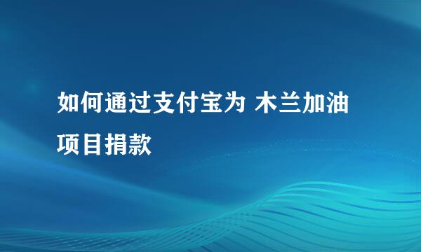 如何通过支付宝为 木兰加油 项目捐款