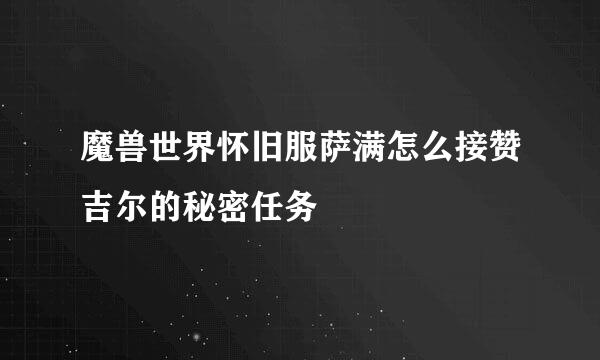 魔兽世界怀旧服萨满怎么接赞吉尔的秘密任务