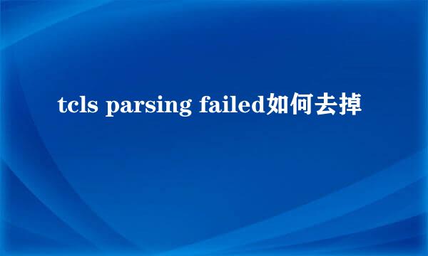 tcls parsing failed如何去掉