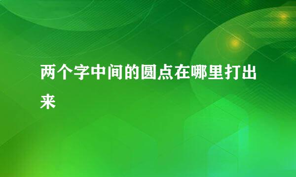 两个字中间的圆点在哪里打出来