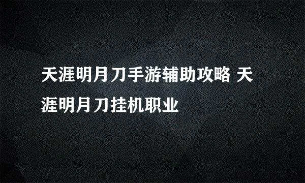 天涯明月刀手游辅助攻略 天涯明月刀挂机职业