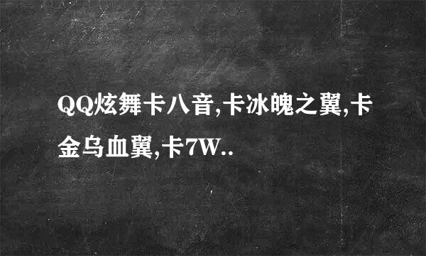 QQ炫舞卡八音,卡冰魄之翼,卡金乌血翼,卡7W..