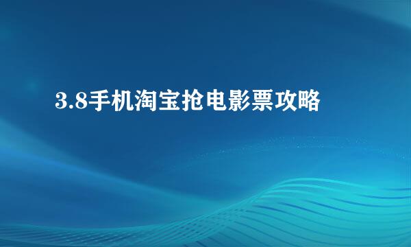 3.8手机淘宝抢电影票攻略