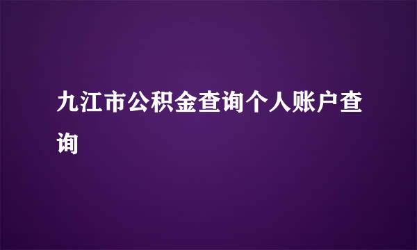 九江市公积金查询个人账户查询