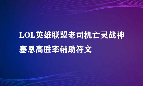 LOL英雄联盟老司机亡灵战神塞恩高胜率辅助符文