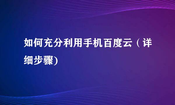 如何充分利用手机百度云（详细步骤)