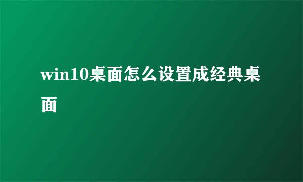 win10桌面怎么设置成经典桌面