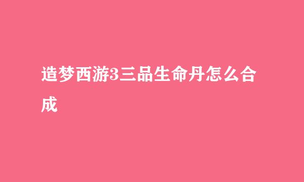 造梦西游3三品生命丹怎么合成