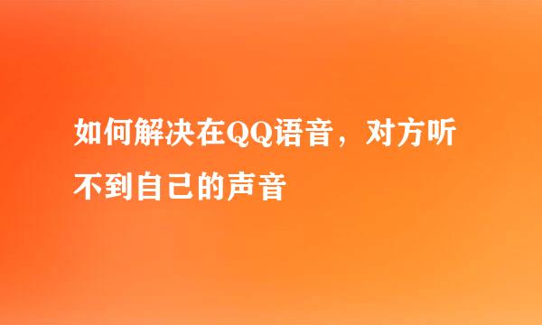 如何解决在QQ语音，对方听不到自己的声音