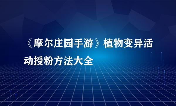 《摩尔庄园手游》植物变异活动授粉方法大全