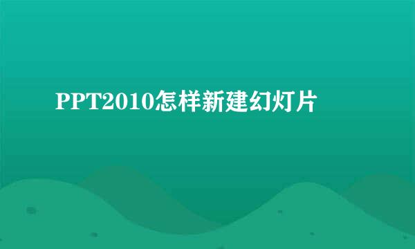 PPT2010怎样新建幻灯片